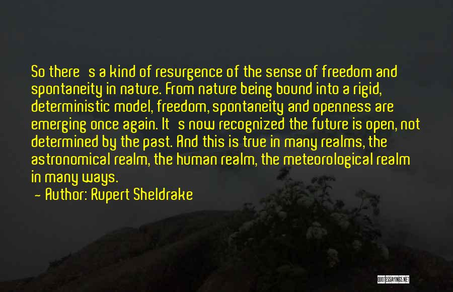 Rupert Sheldrake Quotes: So There's A Kind Of Resurgence Of The Sense Of Freedom And Spontaneity In Nature. From Nature Being Bound Into