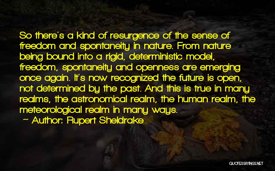 Rupert Sheldrake Quotes: So There's A Kind Of Resurgence Of The Sense Of Freedom And Spontaneity In Nature. From Nature Being Bound Into