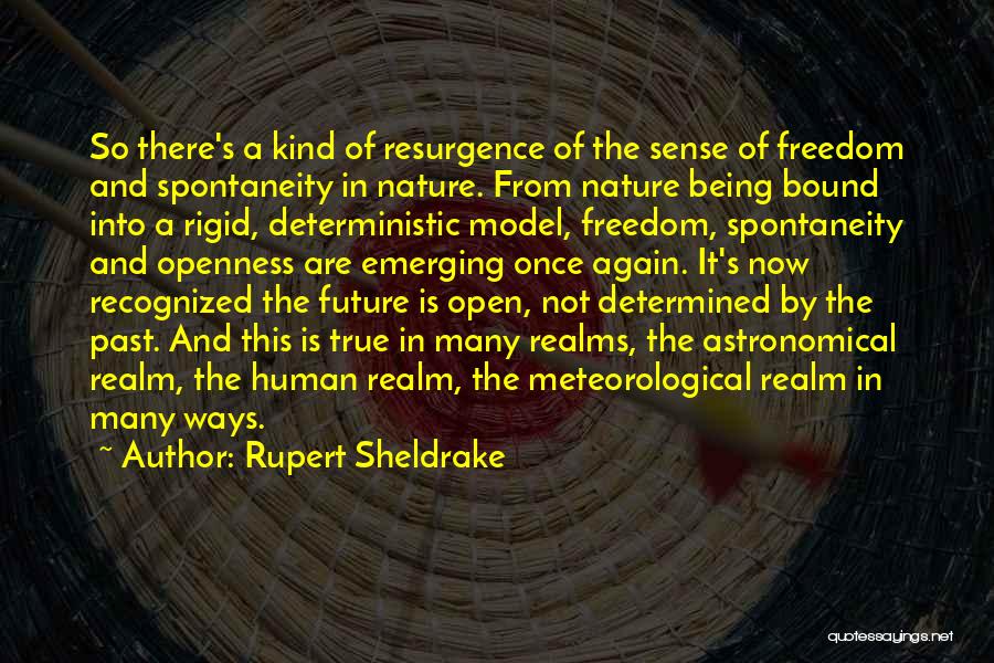 Rupert Sheldrake Quotes: So There's A Kind Of Resurgence Of The Sense Of Freedom And Spontaneity In Nature. From Nature Being Bound Into