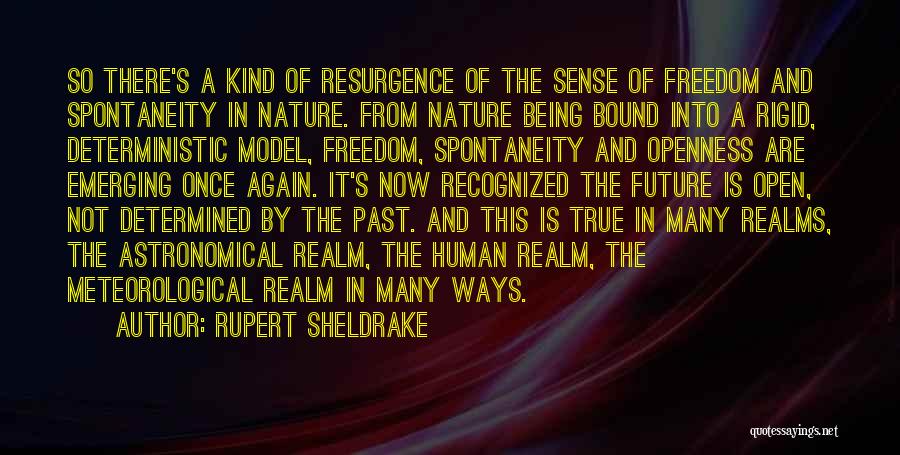 Rupert Sheldrake Quotes: So There's A Kind Of Resurgence Of The Sense Of Freedom And Spontaneity In Nature. From Nature Being Bound Into