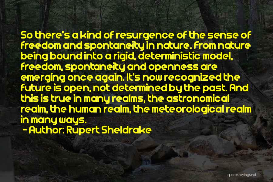 Rupert Sheldrake Quotes: So There's A Kind Of Resurgence Of The Sense Of Freedom And Spontaneity In Nature. From Nature Being Bound Into