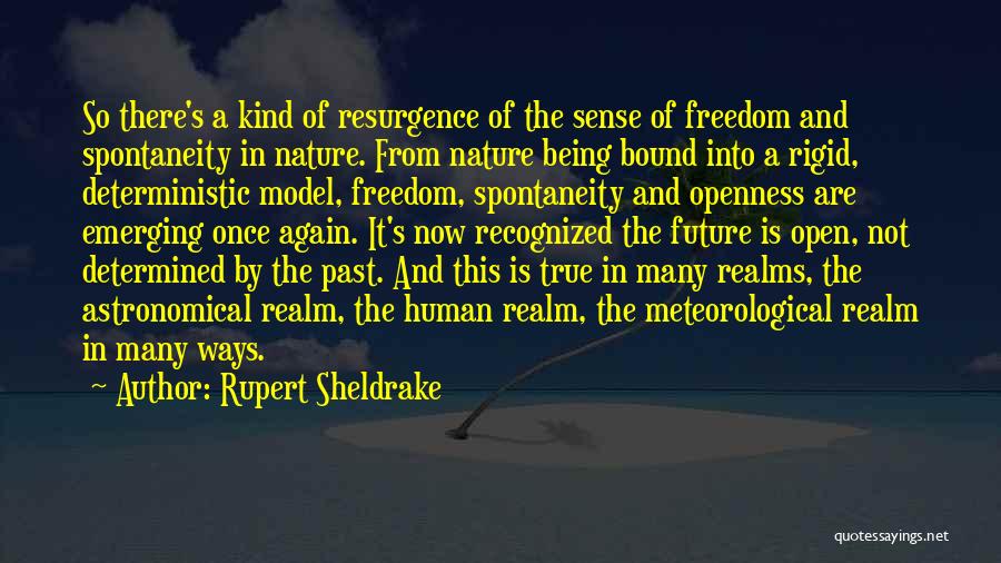 Rupert Sheldrake Quotes: So There's A Kind Of Resurgence Of The Sense Of Freedom And Spontaneity In Nature. From Nature Being Bound Into