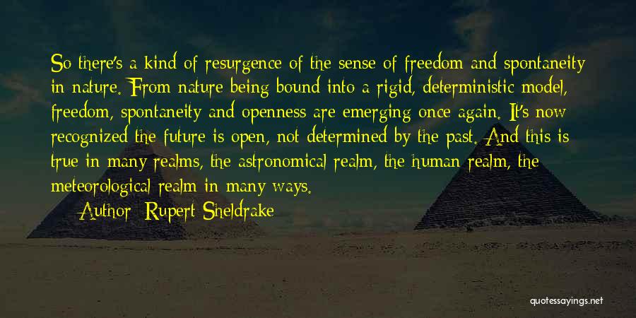 Rupert Sheldrake Quotes: So There's A Kind Of Resurgence Of The Sense Of Freedom And Spontaneity In Nature. From Nature Being Bound Into