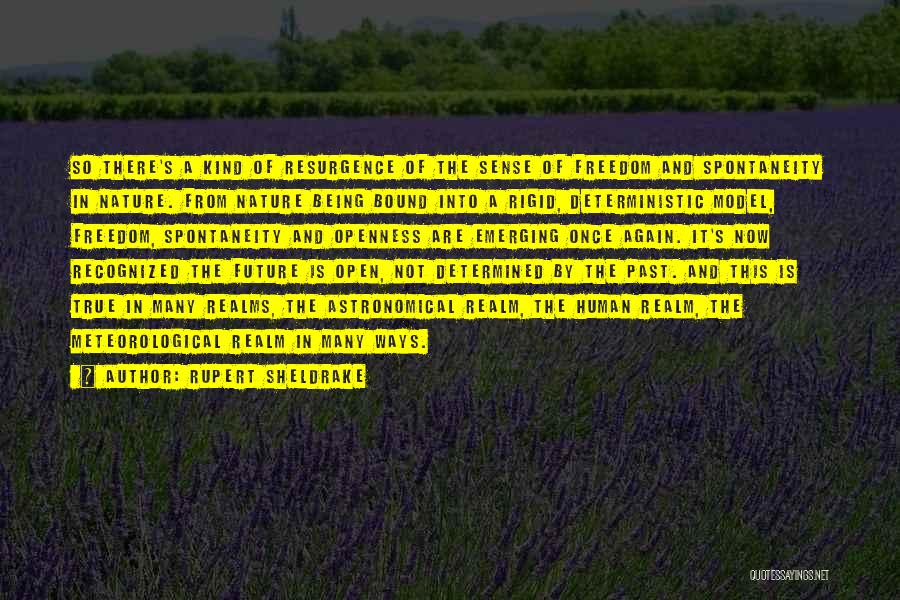 Rupert Sheldrake Quotes: So There's A Kind Of Resurgence Of The Sense Of Freedom And Spontaneity In Nature. From Nature Being Bound Into