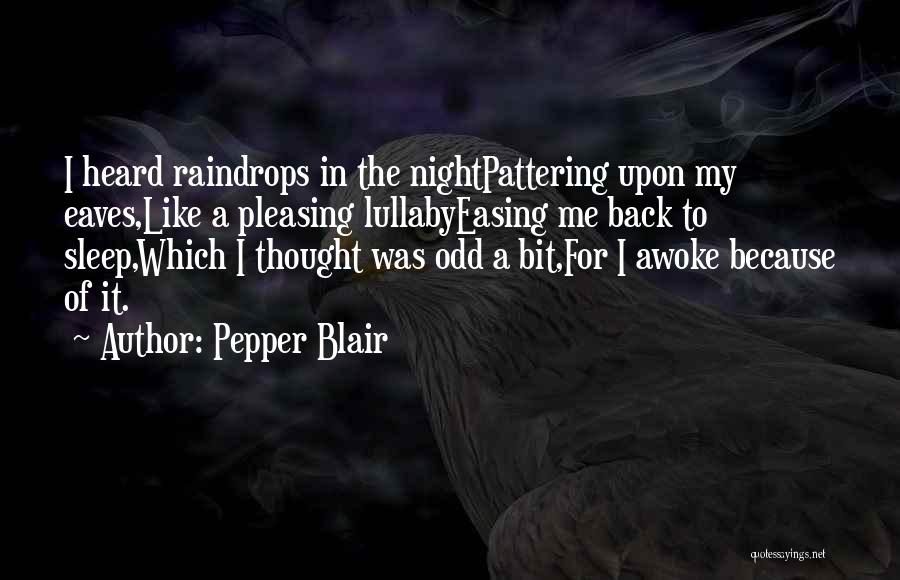 Pepper Blair Quotes: I Heard Raindrops In The Nightpattering Upon My Eaves,like A Pleasing Lullabyeasing Me Back To Sleep,which I Thought Was Odd