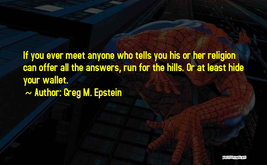 Greg M. Epstein Quotes: If You Ever Meet Anyone Who Tells You His Or Her Religion Can Offer All The Answers, Run For The