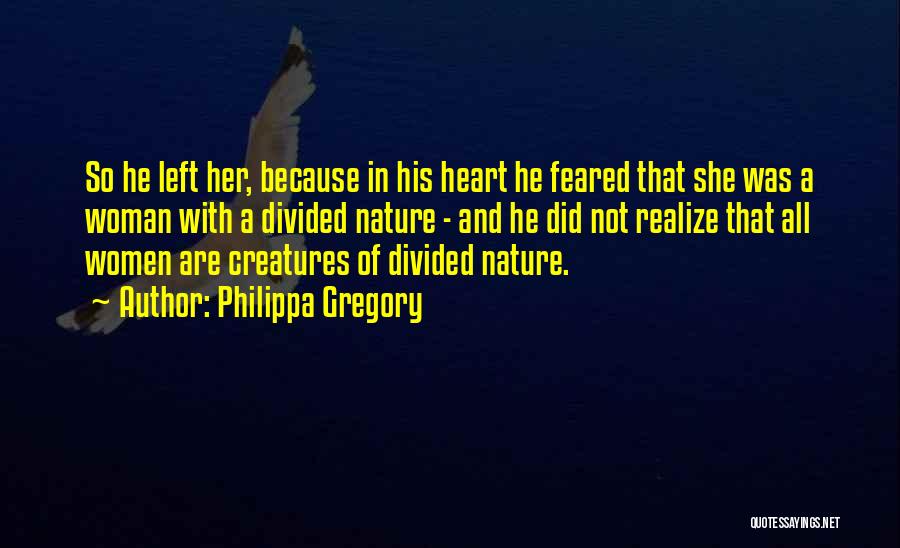 Philippa Gregory Quotes: So He Left Her, Because In His Heart He Feared That She Was A Woman With A Divided Nature -