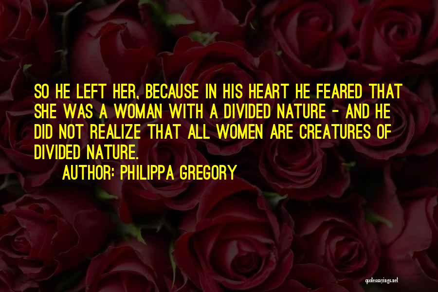 Philippa Gregory Quotes: So He Left Her, Because In His Heart He Feared That She Was A Woman With A Divided Nature -