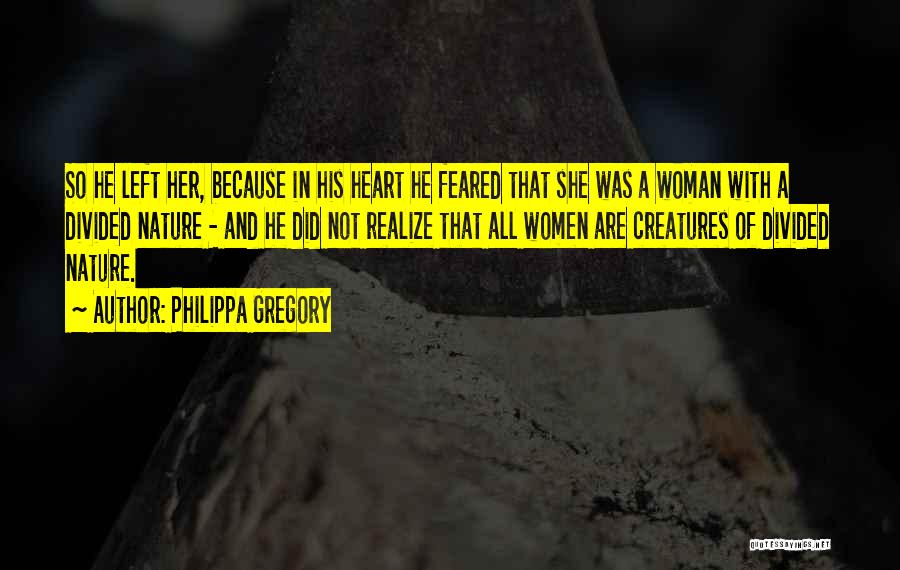 Philippa Gregory Quotes: So He Left Her, Because In His Heart He Feared That She Was A Woman With A Divided Nature -