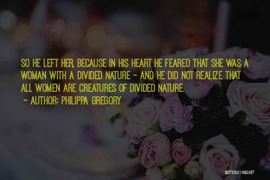 Philippa Gregory Quotes: So He Left Her, Because In His Heart He Feared That She Was A Woman With A Divided Nature -