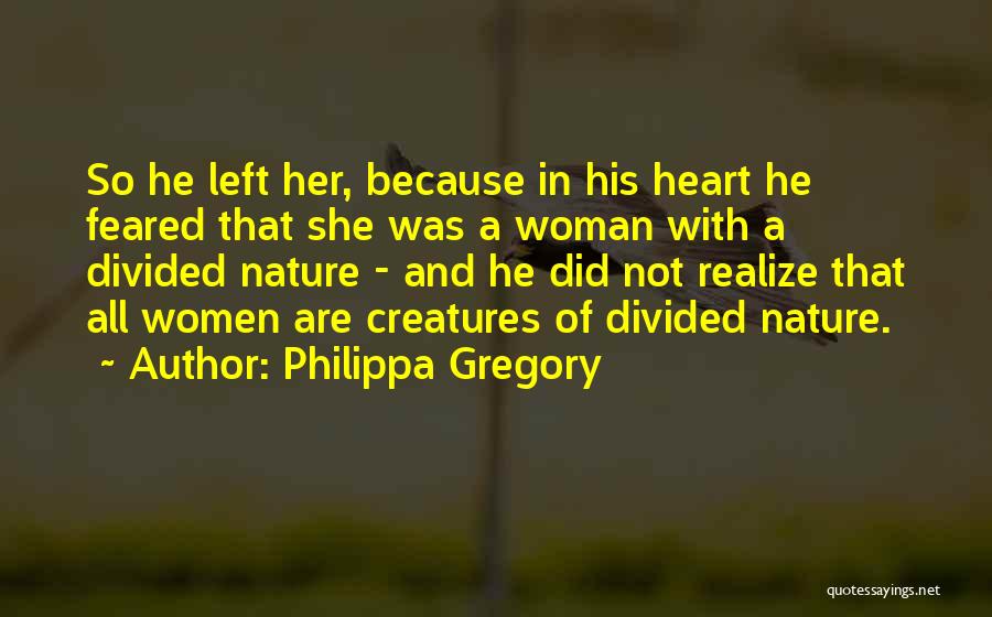 Philippa Gregory Quotes: So He Left Her, Because In His Heart He Feared That She Was A Woman With A Divided Nature -