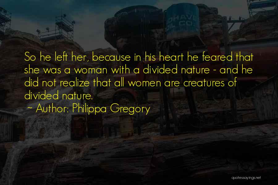 Philippa Gregory Quotes: So He Left Her, Because In His Heart He Feared That She Was A Woman With A Divided Nature -