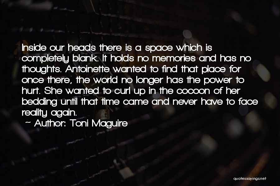 Toni Maguire Quotes: Inside Our Heads There Is A Space Which Is Completely Blank. It Holds No Memories And Has No Thoughts. Antoinette