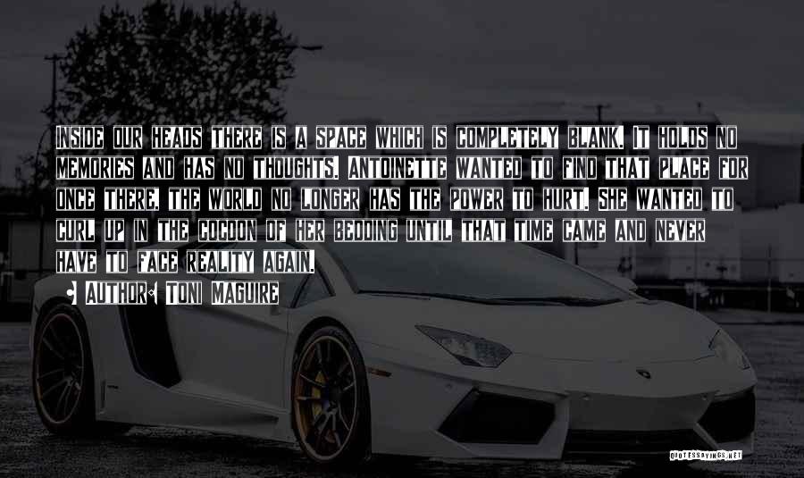 Toni Maguire Quotes: Inside Our Heads There Is A Space Which Is Completely Blank. It Holds No Memories And Has No Thoughts. Antoinette