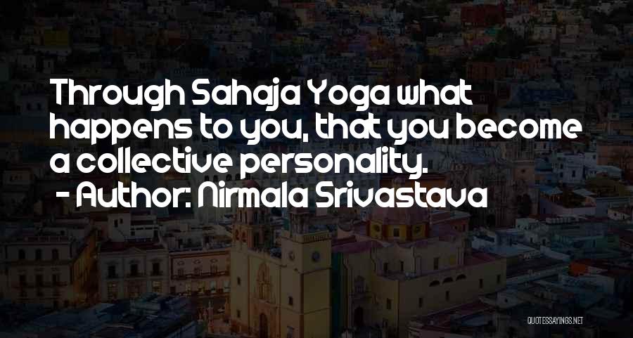Nirmala Srivastava Quotes: Through Sahaja Yoga What Happens To You, That You Become A Collective Personality.