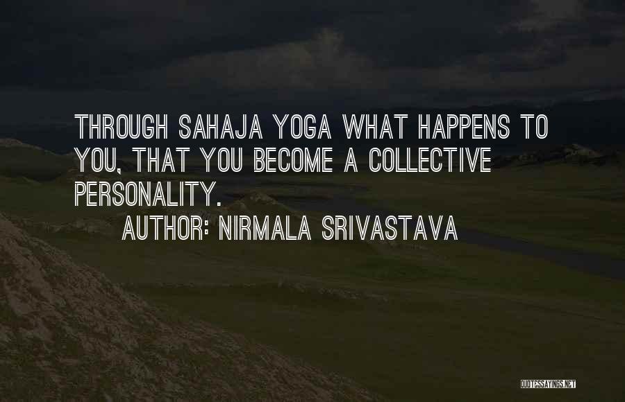 Nirmala Srivastava Quotes: Through Sahaja Yoga What Happens To You, That You Become A Collective Personality.