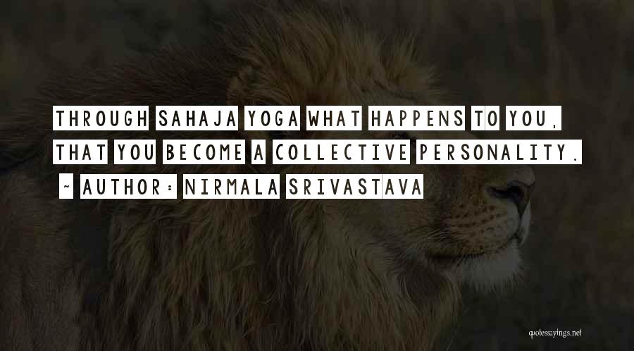 Nirmala Srivastava Quotes: Through Sahaja Yoga What Happens To You, That You Become A Collective Personality.