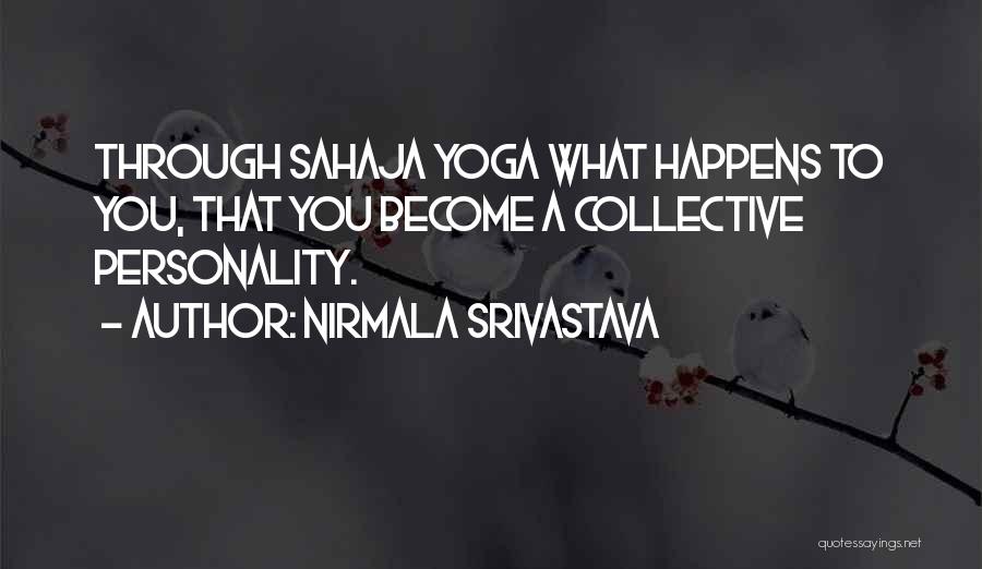 Nirmala Srivastava Quotes: Through Sahaja Yoga What Happens To You, That You Become A Collective Personality.