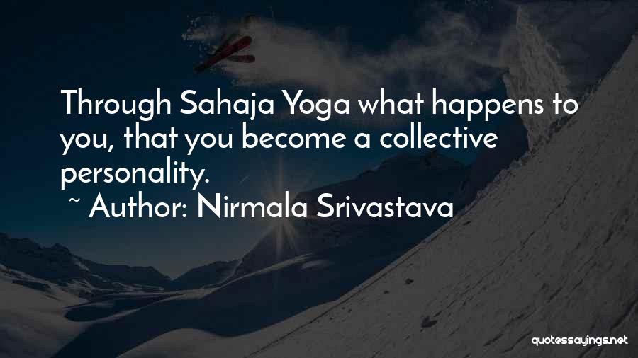 Nirmala Srivastava Quotes: Through Sahaja Yoga What Happens To You, That You Become A Collective Personality.
