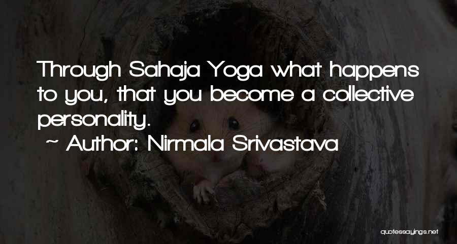 Nirmala Srivastava Quotes: Through Sahaja Yoga What Happens To You, That You Become A Collective Personality.