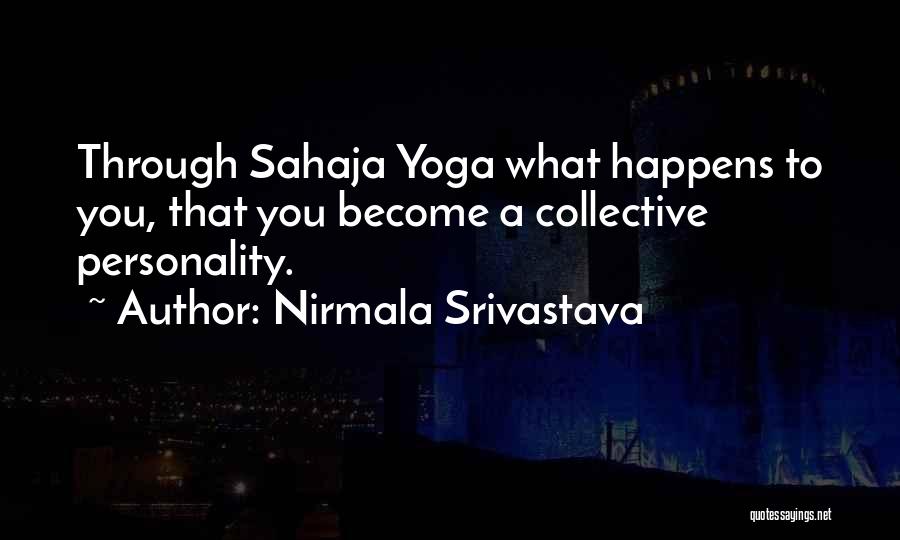 Nirmala Srivastava Quotes: Through Sahaja Yoga What Happens To You, That You Become A Collective Personality.