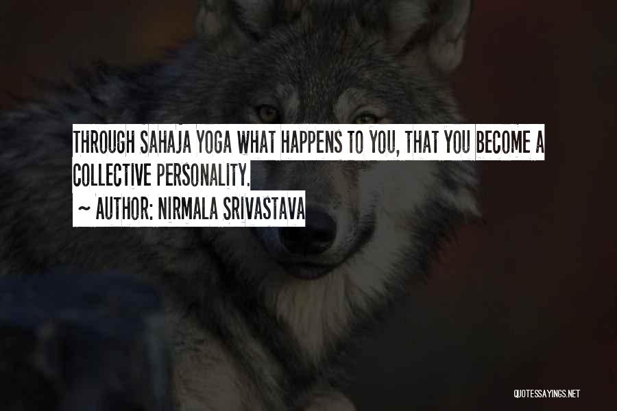 Nirmala Srivastava Quotes: Through Sahaja Yoga What Happens To You, That You Become A Collective Personality.