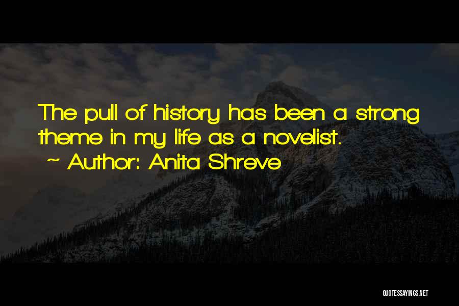 Anita Shreve Quotes: The Pull Of History Has Been A Strong Theme In My Life As A Novelist.