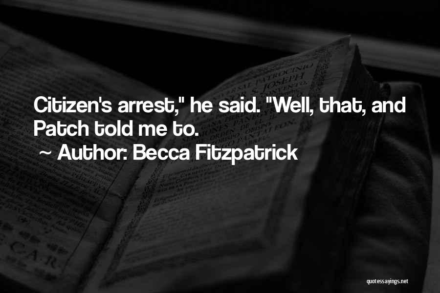 Becca Fitzpatrick Quotes: Citizen's Arrest, He Said. Well, That, And Patch Told Me To.