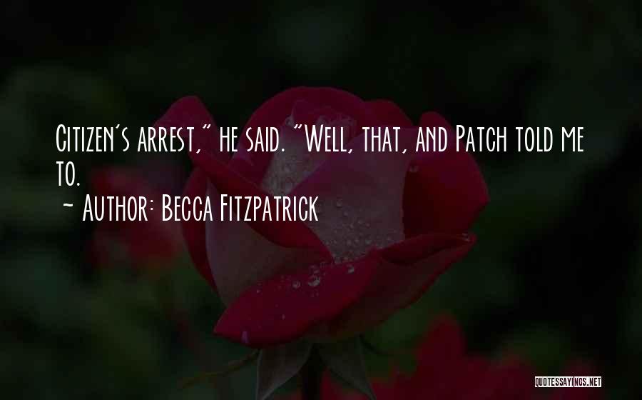Becca Fitzpatrick Quotes: Citizen's Arrest, He Said. Well, That, And Patch Told Me To.