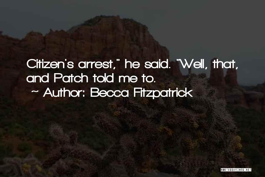 Becca Fitzpatrick Quotes: Citizen's Arrest, He Said. Well, That, And Patch Told Me To.