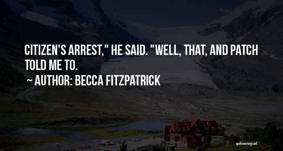 Becca Fitzpatrick Quotes: Citizen's Arrest, He Said. Well, That, And Patch Told Me To.