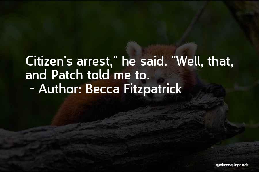 Becca Fitzpatrick Quotes: Citizen's Arrest, He Said. Well, That, And Patch Told Me To.