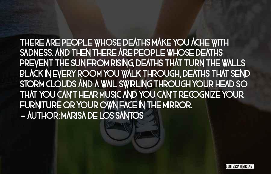 Marisa De Los Santos Quotes: There Are People Whose Deaths Make You Ache With Sadness. And Then There Are People Whose Deaths Prevent The Sun