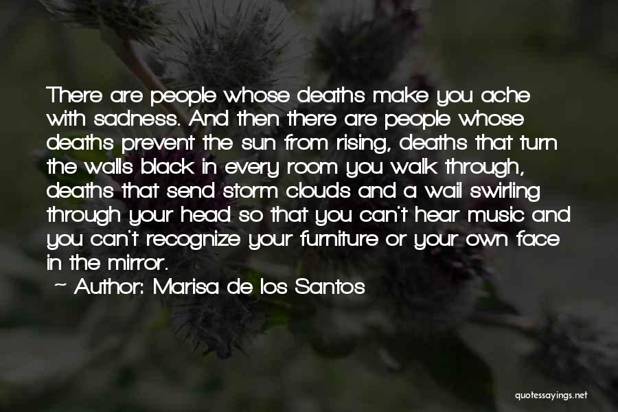 Marisa De Los Santos Quotes: There Are People Whose Deaths Make You Ache With Sadness. And Then There Are People Whose Deaths Prevent The Sun