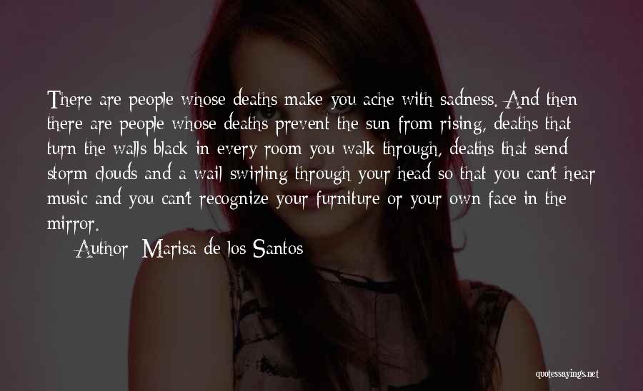 Marisa De Los Santos Quotes: There Are People Whose Deaths Make You Ache With Sadness. And Then There Are People Whose Deaths Prevent The Sun