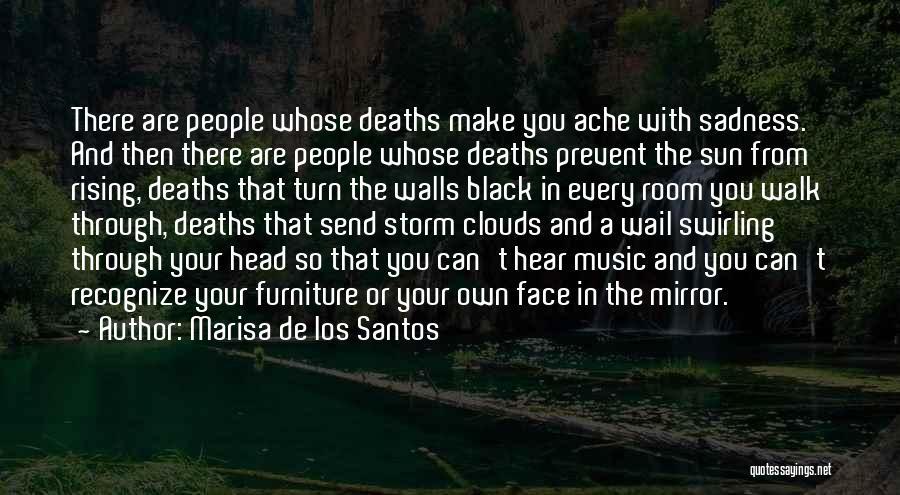 Marisa De Los Santos Quotes: There Are People Whose Deaths Make You Ache With Sadness. And Then There Are People Whose Deaths Prevent The Sun