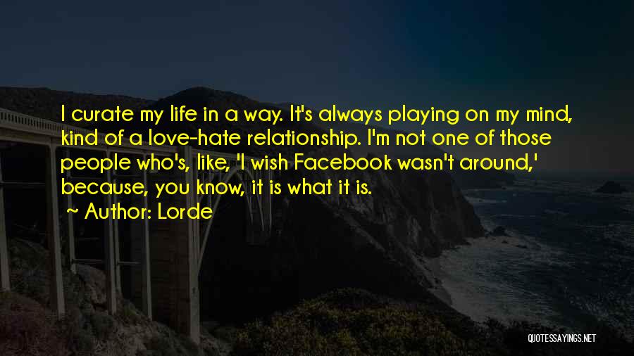 Lorde Quotes: I Curate My Life In A Way. It's Always Playing On My Mind, Kind Of A Love-hate Relationship. I'm Not