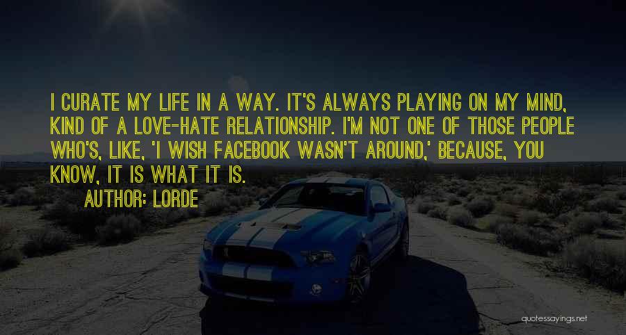 Lorde Quotes: I Curate My Life In A Way. It's Always Playing On My Mind, Kind Of A Love-hate Relationship. I'm Not