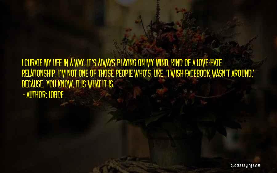 Lorde Quotes: I Curate My Life In A Way. It's Always Playing On My Mind, Kind Of A Love-hate Relationship. I'm Not