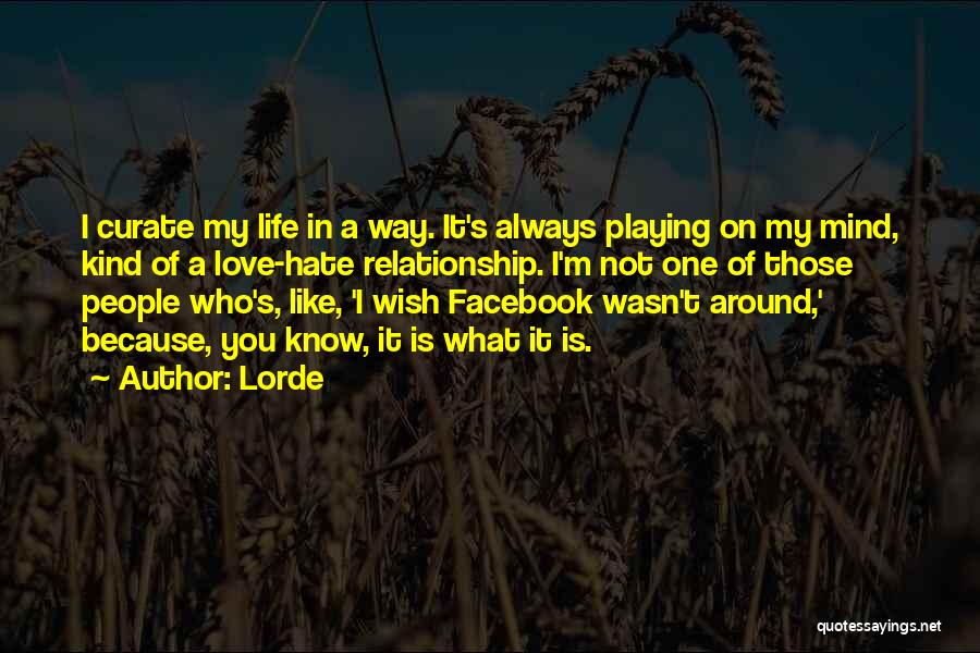 Lorde Quotes: I Curate My Life In A Way. It's Always Playing On My Mind, Kind Of A Love-hate Relationship. I'm Not