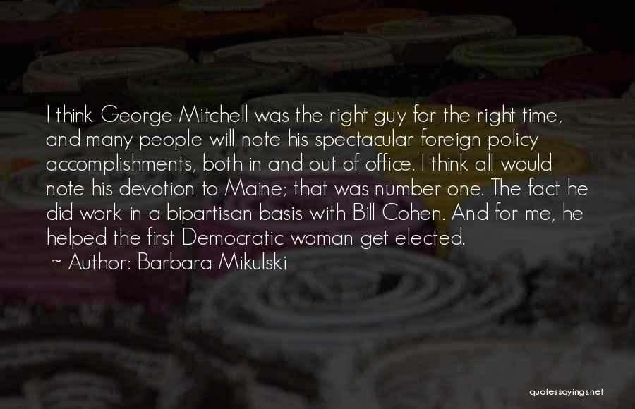 Barbara Mikulski Quotes: I Think George Mitchell Was The Right Guy For The Right Time, And Many People Will Note His Spectacular Foreign