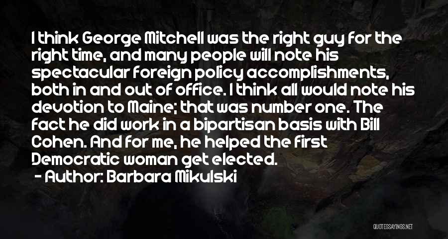 Barbara Mikulski Quotes: I Think George Mitchell Was The Right Guy For The Right Time, And Many People Will Note His Spectacular Foreign