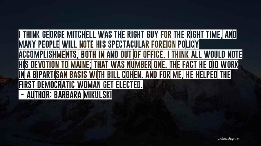 Barbara Mikulski Quotes: I Think George Mitchell Was The Right Guy For The Right Time, And Many People Will Note His Spectacular Foreign