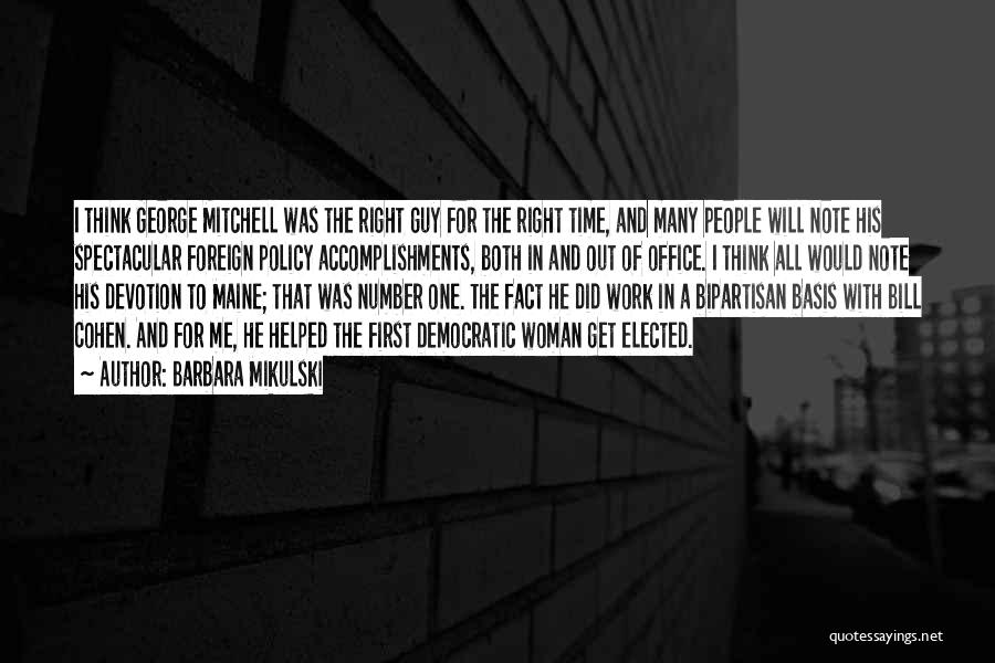 Barbara Mikulski Quotes: I Think George Mitchell Was The Right Guy For The Right Time, And Many People Will Note His Spectacular Foreign