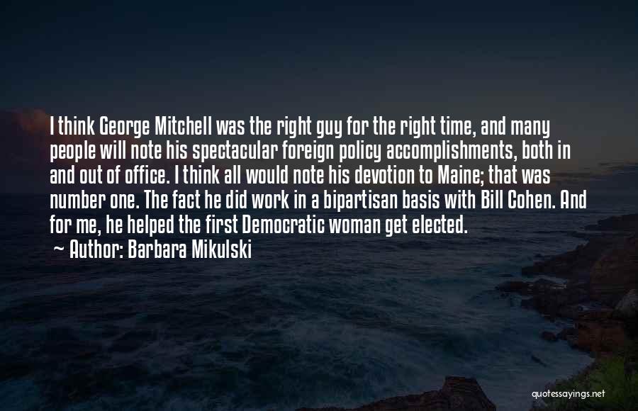 Barbara Mikulski Quotes: I Think George Mitchell Was The Right Guy For The Right Time, And Many People Will Note His Spectacular Foreign