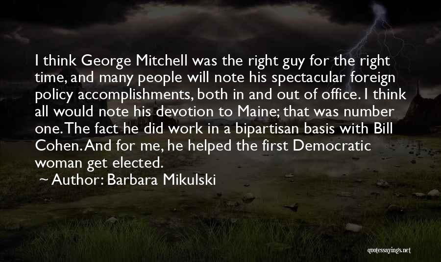 Barbara Mikulski Quotes: I Think George Mitchell Was The Right Guy For The Right Time, And Many People Will Note His Spectacular Foreign