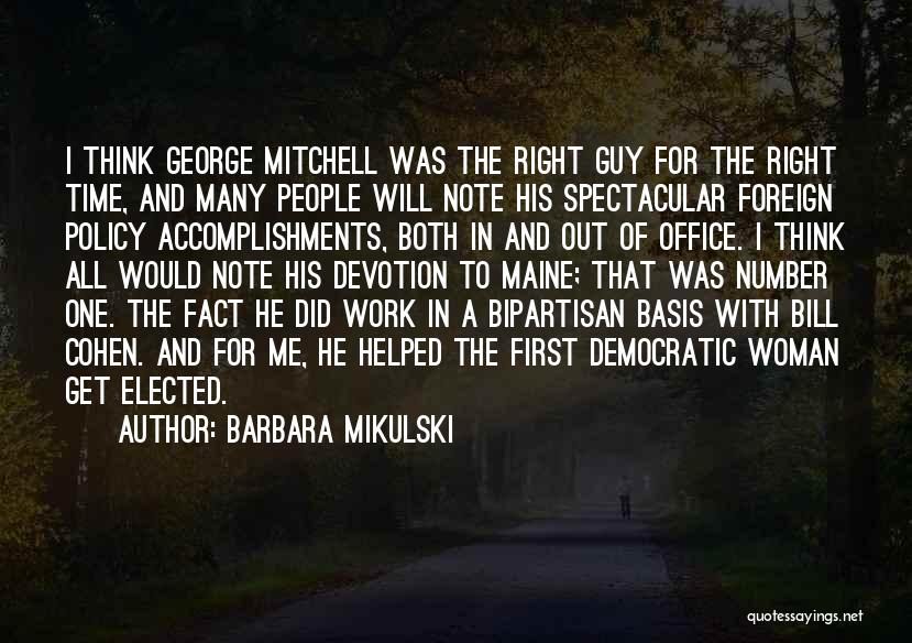 Barbara Mikulski Quotes: I Think George Mitchell Was The Right Guy For The Right Time, And Many People Will Note His Spectacular Foreign