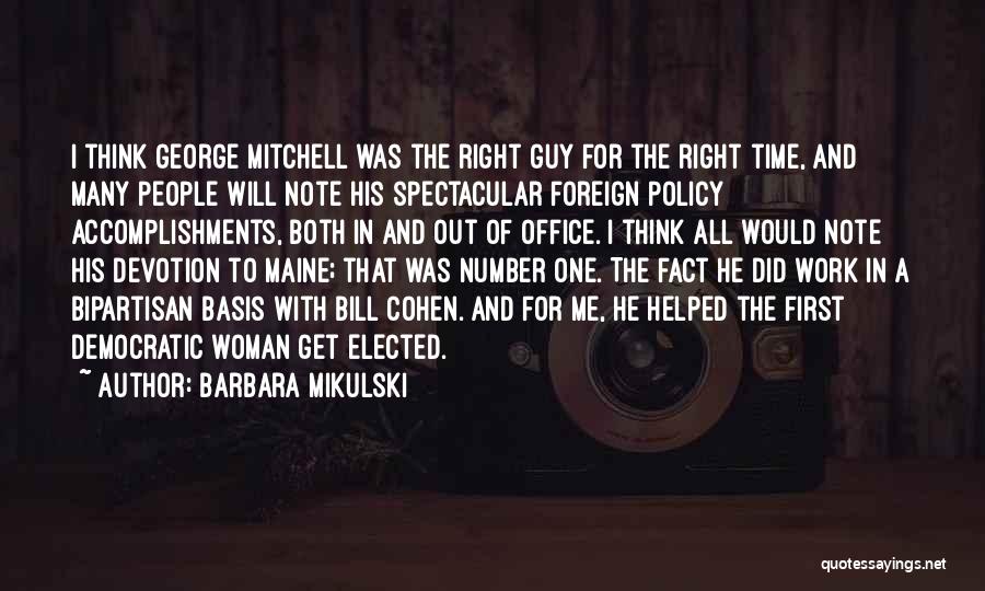 Barbara Mikulski Quotes: I Think George Mitchell Was The Right Guy For The Right Time, And Many People Will Note His Spectacular Foreign