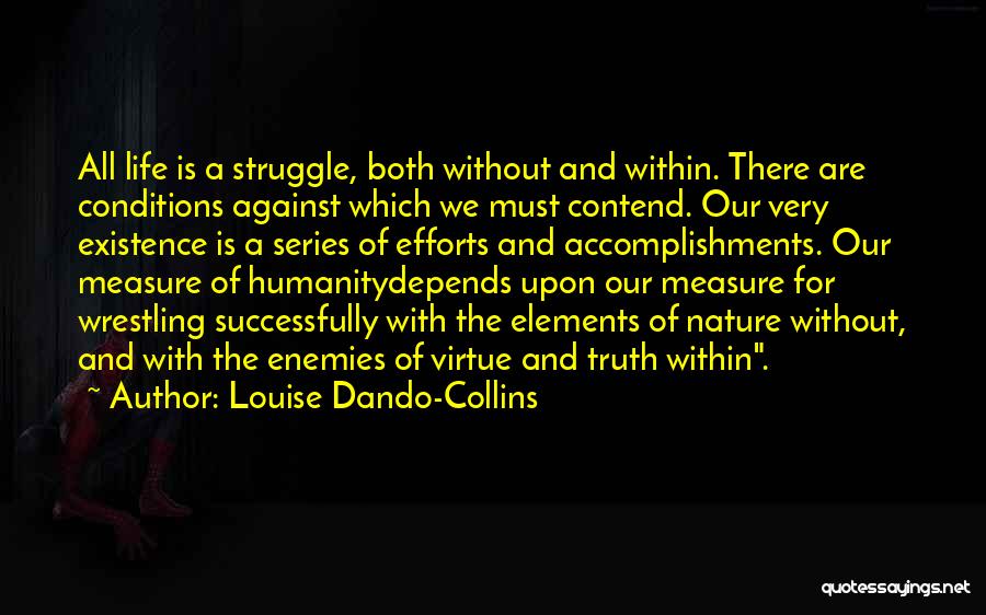 Louise Dando-Collins Quotes: All Life Is A Struggle, Both Without And Within. There Are Conditions Against Which We Must Contend. Our Very Existence