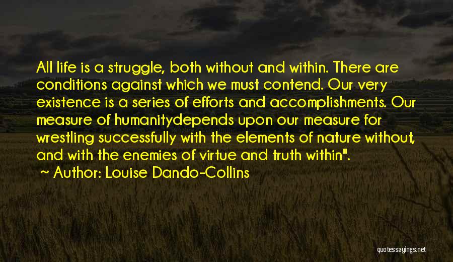 Louise Dando-Collins Quotes: All Life Is A Struggle, Both Without And Within. There Are Conditions Against Which We Must Contend. Our Very Existence